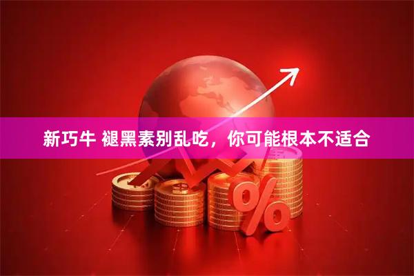 新巧牛 褪黑素别乱吃，你可能根本不适合