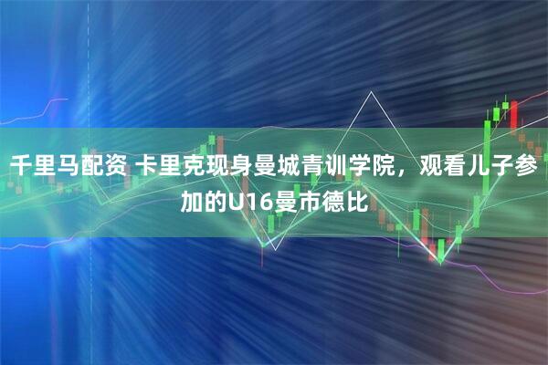 千里马配资 卡里克现身曼城青训学院，观看儿子参加的U16曼市德比