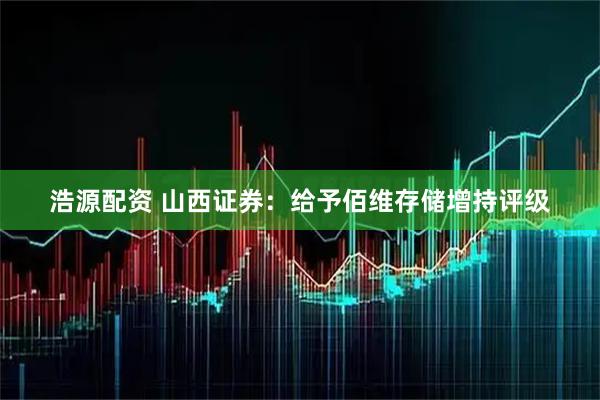浩源配资 山西证券：给予佰维存储增持评级